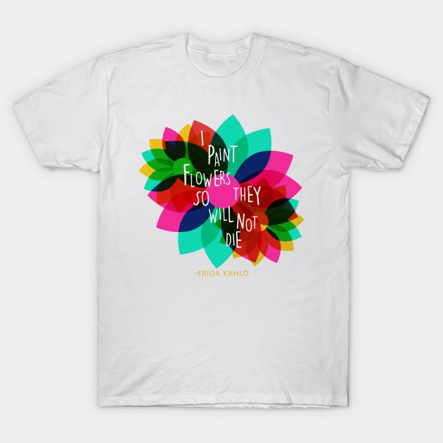 Cute tshirt, Frida kahlo quote with colorful flowers for summertime vibes T-Shirt by sugarcloudlb-studio